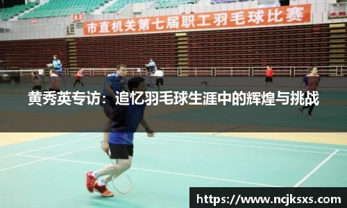 黄秀英专访：追忆羽毛球生涯中的辉煌与挑战