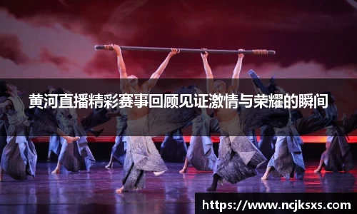 黄河直播精彩赛事回顾见证激情与荣耀的瞬间