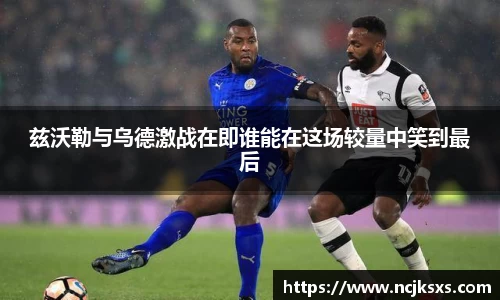 兹沃勒与乌德激战在即谁能在这场较量中笑到最后