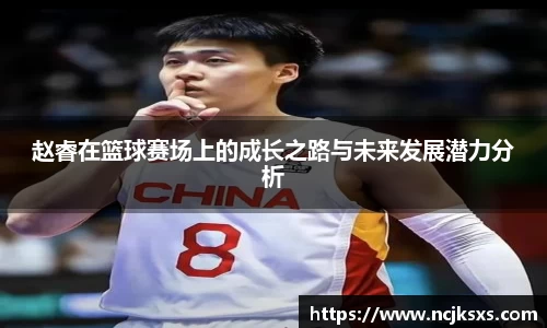 赵睿在篮球赛场上的成长之路与未来发展潜力分析