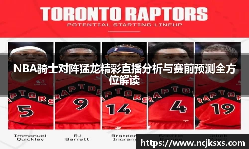 NBA骑士对阵猛龙精彩直播分析与赛前预测全方位解读